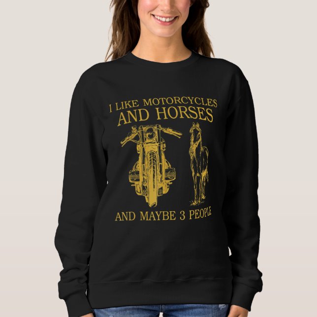 I Like Motorcycles And Horses And Maybe 3 People H Sweatshirt (Front)