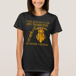 I Like Motorcycles And Trombones And Maybe 3 Peopl T-Shirt