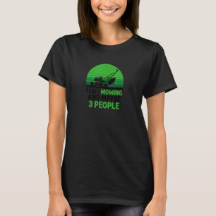 I Like Mowing And Maybe 3 People  Lawn Mower T-Shirt