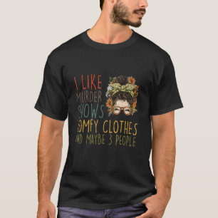 I Like Murder Shows Comfy Clothes 3 People Messy B T-Shirt