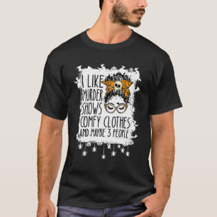 I Like Murder Shows Comfy Clothes 3 People Messy B T-Shirt