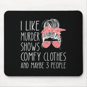 I Like Murder Shows Comfy Clothes And Maybe 3 Peop Mouse Pad