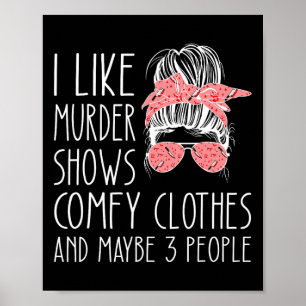 I like murder shows comfy clothes and maybe 3 peop poster
