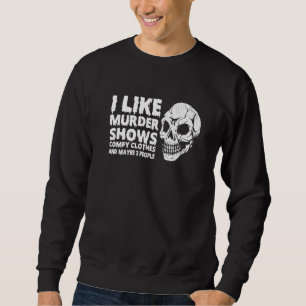I Like Murder Shows Comfy Clothes And Maybe 3 Peop Sweatshirt