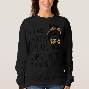 I Like Murder Shows Comfy Clothes And Maybe 3 Peop Sweatshirt