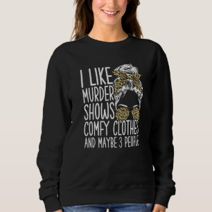I Like Murder Shows Comfy Clothes And Maybe 3 Peop Sweatshirt