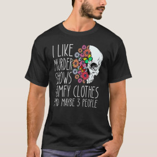 I like murder shows comfy clothes and maybe 3 peop T-Shirt