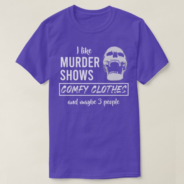 I Like Murder Shows Comfy Clothes And Maybe 3 Peop T-Shirt (Design Front)