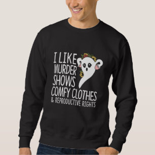 I Like Murder Shows Comfy Clothes Reproductive Rig Sweatshirt