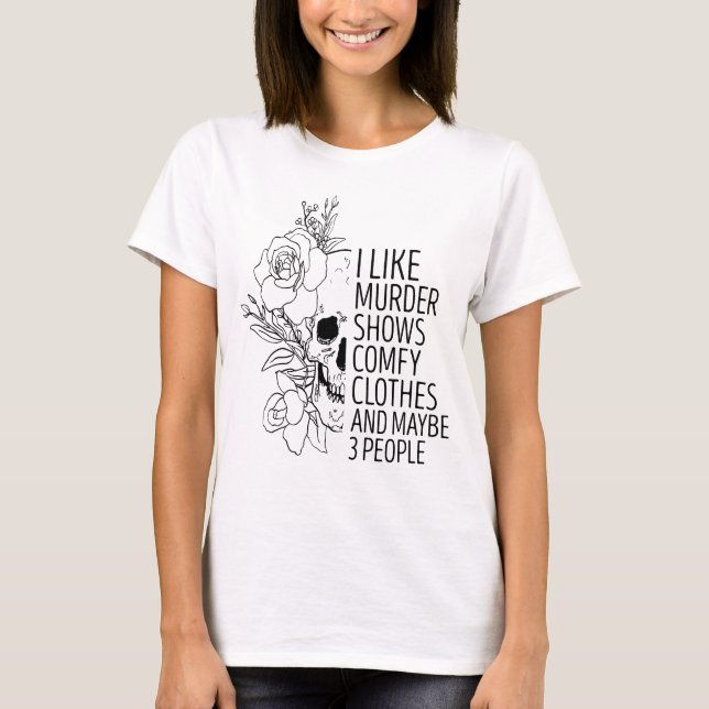 I Like Murder Shows Comfy Clothes T-Shirt (Front)