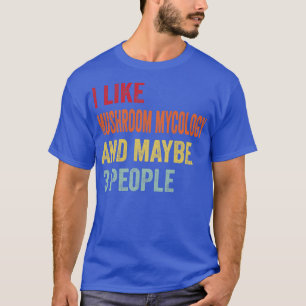 I Like Mushroom mycology Maybe 3 People T-Shirt