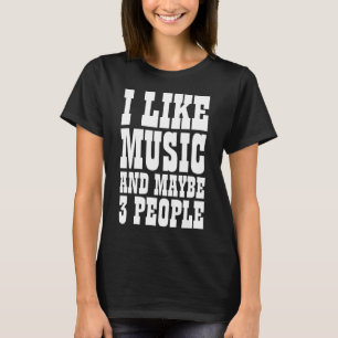 I LIKE MUSIC AND MAYBE 3 PEOPLE T-Shirt