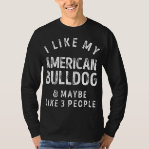 I Like My American Bulldog And Maybe Like 3 People T-Shirt