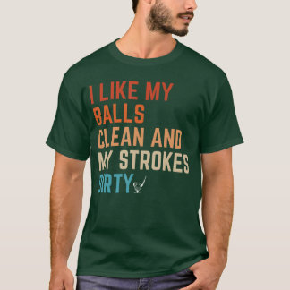 I Like My Balls Clean and My Strokes Dirty Adult H T-Shirt