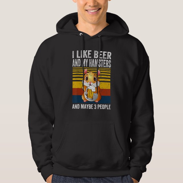 I Like My Beer And My Hamsters And Maybe 3 People  Hoodie (Front)