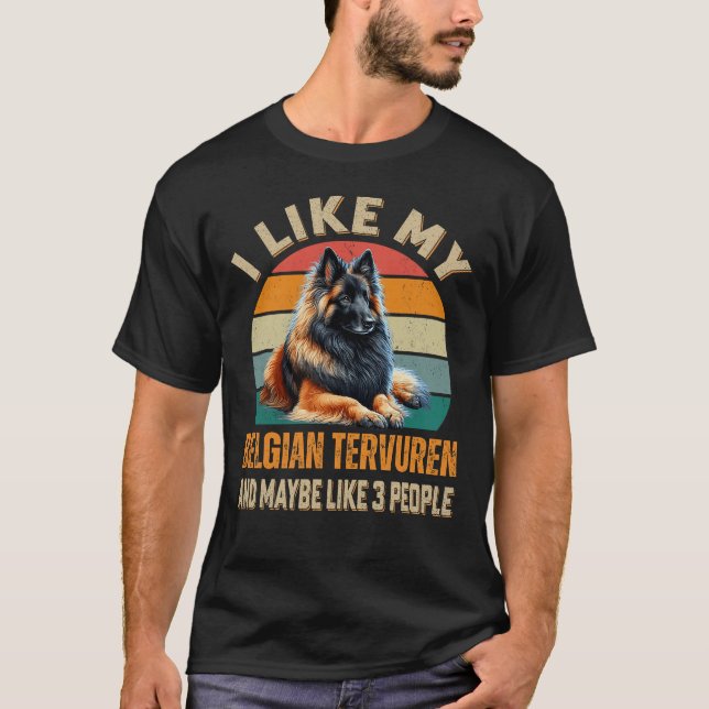 I Like My Belgian Tervuren And Maybe 3 People Dog  T-Shirt (Front)