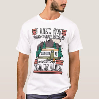 I Like My Bologna Fried And My Tailer Wide Camper T-Shirt