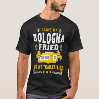 I Like My Bologna Fried And My Trailer Wide T-Shirt