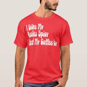 I Like My Books Spicy And My Coffee Icy 2 T-Shirt
