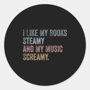 I Like My Books Steamy And My Music Screamy Funny Classic Round Sticker