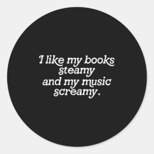 I Like My Books Steamy And My Music Screamy Readin Classic Round Sticker