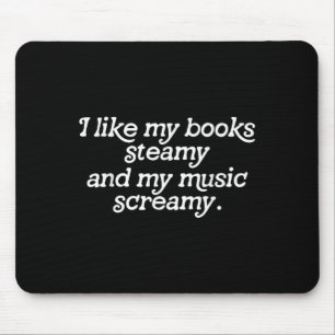 I Like My Books Steamy And My Music Screamy Readin Mouse Pad