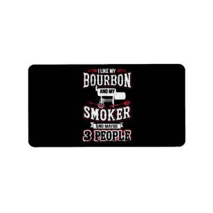 I Like My Bourbon And My Smoker And Maybe 3 People Label
