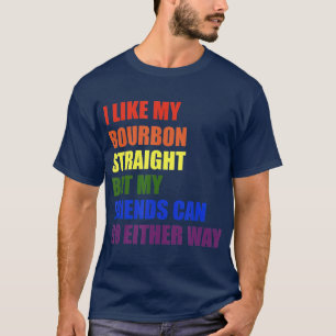 I Like My Bourbon Straight  for Gay and LGBT T-Shirt