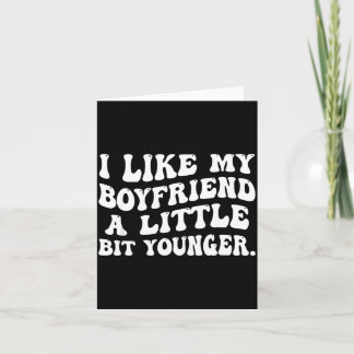 I Like My Boyfriend A Little Bit Younger Funny Gir Card