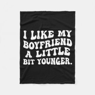I Like My Boyfriend A Little Bit Younger Funny Gir Fleece Blanket