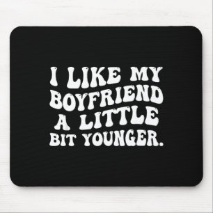 I Like My Boyfriend A Little Bit Younger Funny Gir Mouse Pad
