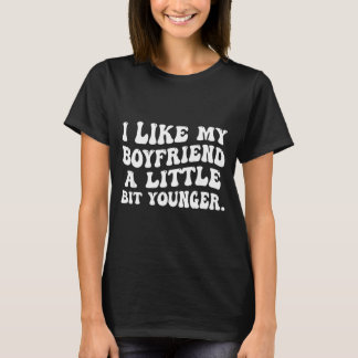I Like My Boyfriend A Little Bit Younger Funny Gir T-Shirt