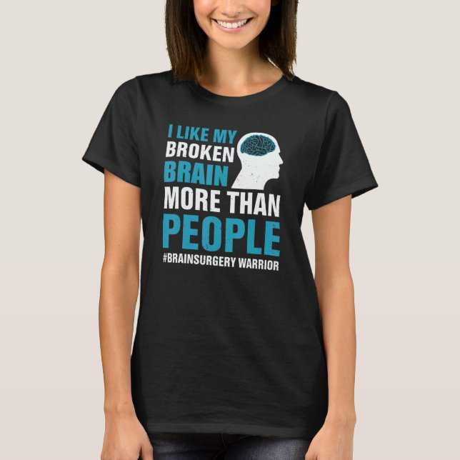 I Like My Broken Brain  Brain Surgery Warrior Surv T-Shirt (Front)