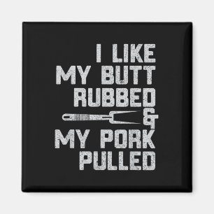 I Like My Butt Rubbed & My Pork Pulled Chef Bb Magnet