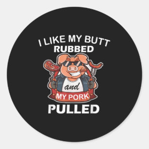 I Like My Butt Rubbed &amp; My Pork Pulled, Cool P Classic Round Sticker