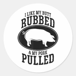 I Like My Butt Rubbed And My Pork Pulled Bbq _1 Classic Round Sticker