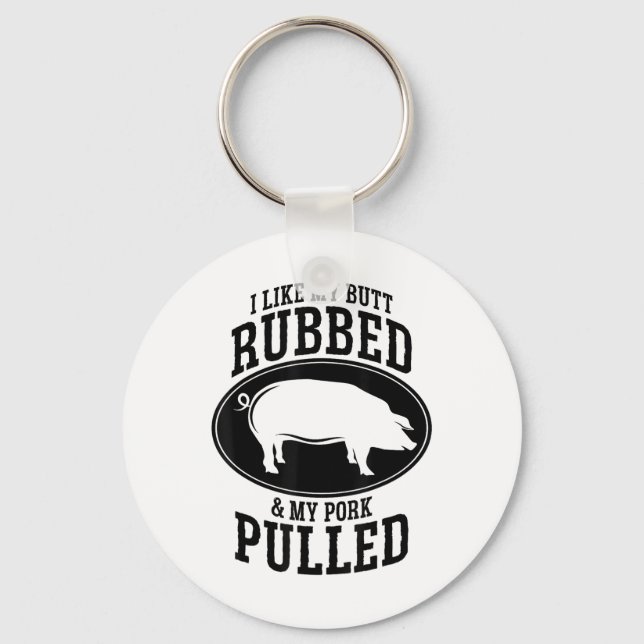 I Like My Butt Rubbed And My Pork Pulled Bbq _1  Key Ring (Front)