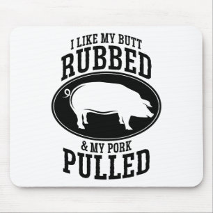 I Like My Butt Rubbed And My Pork Pulled Bbq Mouse Pad