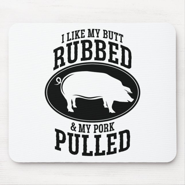 I Like My Butt Rubbed And My Pork Pulled Bbq  Mouse Pad (Front)