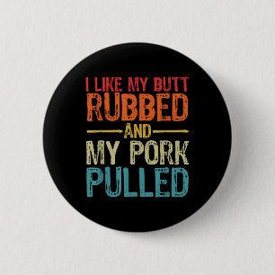 I Like My Butt Rubbed And My Pork Pulled _ Funny B 6 Cm Round Badge