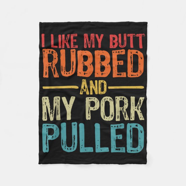 I Like My Butt Rubbed And My Pork Pulled _ Funny B Fleece Blanket (Front)
