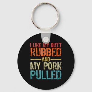 I Like My Butt Rubbed And My Pork Pulled _ Funny B Key Ring