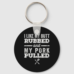 I Like My Butt Rubbed And My Pork Pulled _ Funny B Key Ring