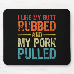 I Like My Butt Rubbed And My Pork Pulled _ Funny B Mouse Pad
