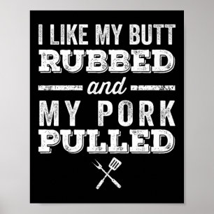 I Like My Butt Rubbed And My Pork Pulled _ Funny B Poster