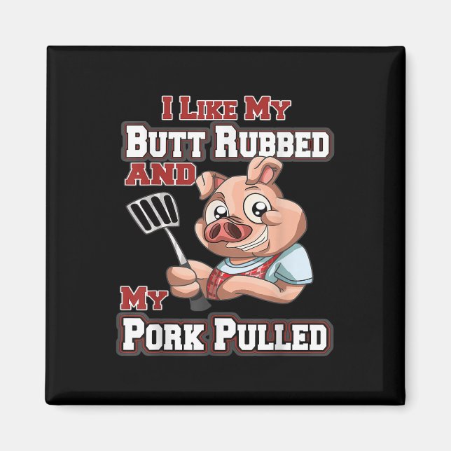 I Like My Butt Rubbed And My Pork Pulled Funny Bbq Magnet (Front)