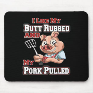 I Like My Butt Rubbed And My Pork Pulled Funny Bbq Mouse Pad