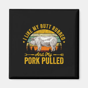 I Like My Butt Rubbed And My Pork Pulled Funny Gif Magnet
