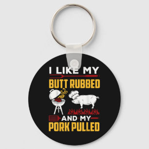 I Like My Butt Rubbed And My Pork Pulled Key Ring
