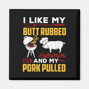 I Like My Butt Rubbed And My Pork Pulled Magnet
